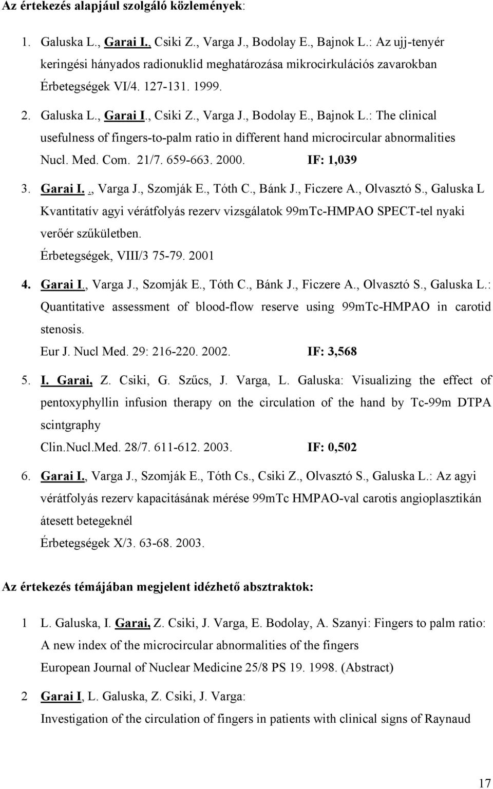 : The clinical usefulness of fingers-to-palm ratio in different hand microcircular abnormalities Nucl. Med. Com. 21/7. 659-663. 2000. IF: 1,039 3. Garai I.., Varga J., Szomják E., Tóth C., Bánk J.