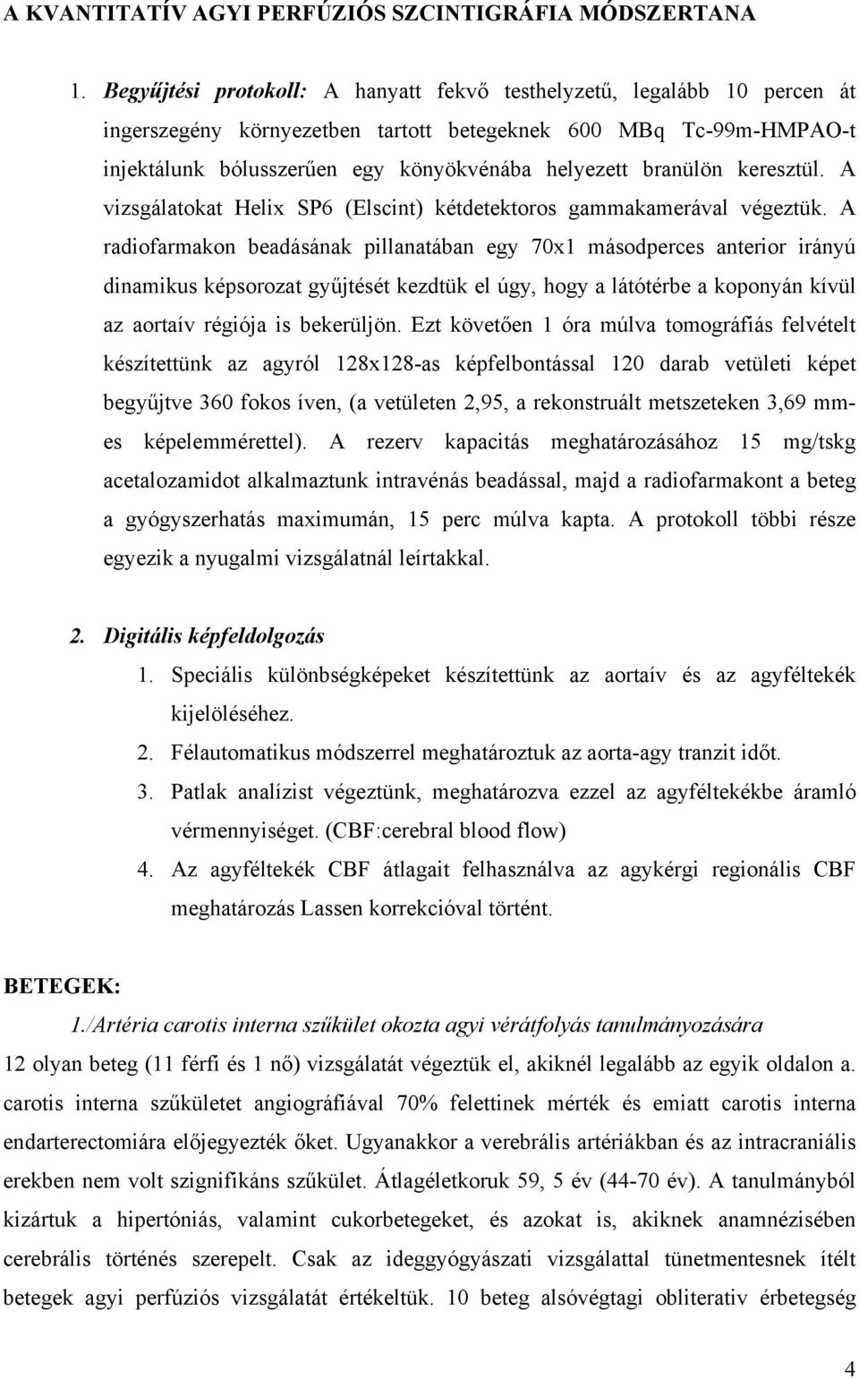branülön keresztül. A vizsgálatokat Helix SP6 (Elscint) kétdetektoros gammakamerával végeztük.