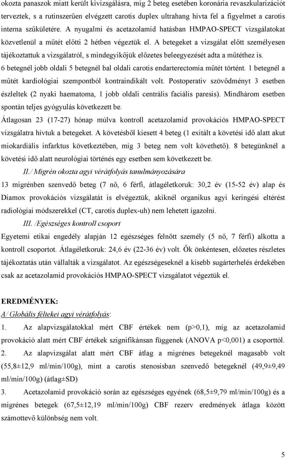 A betegeket a vizsgálat el tt személyesen tájékoztattuk a vizsgálatról, s mindegyik jük el zetes beleegyezését adta a m téthez is.