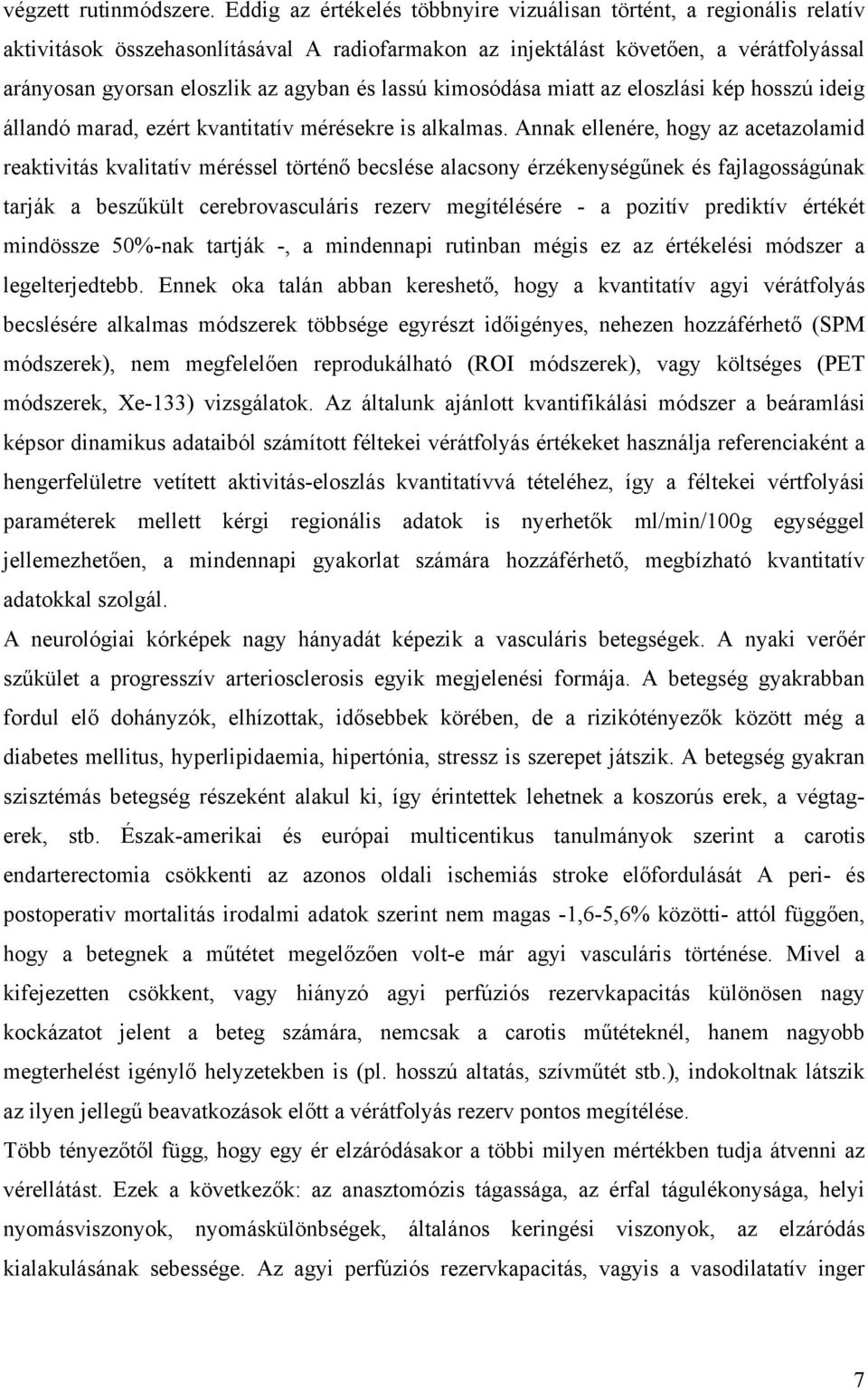 lassú kimosódása miatt az eloszlási kép hosszú ideig állandó marad, ezért kvantitatív mérésekre is alkalmas.