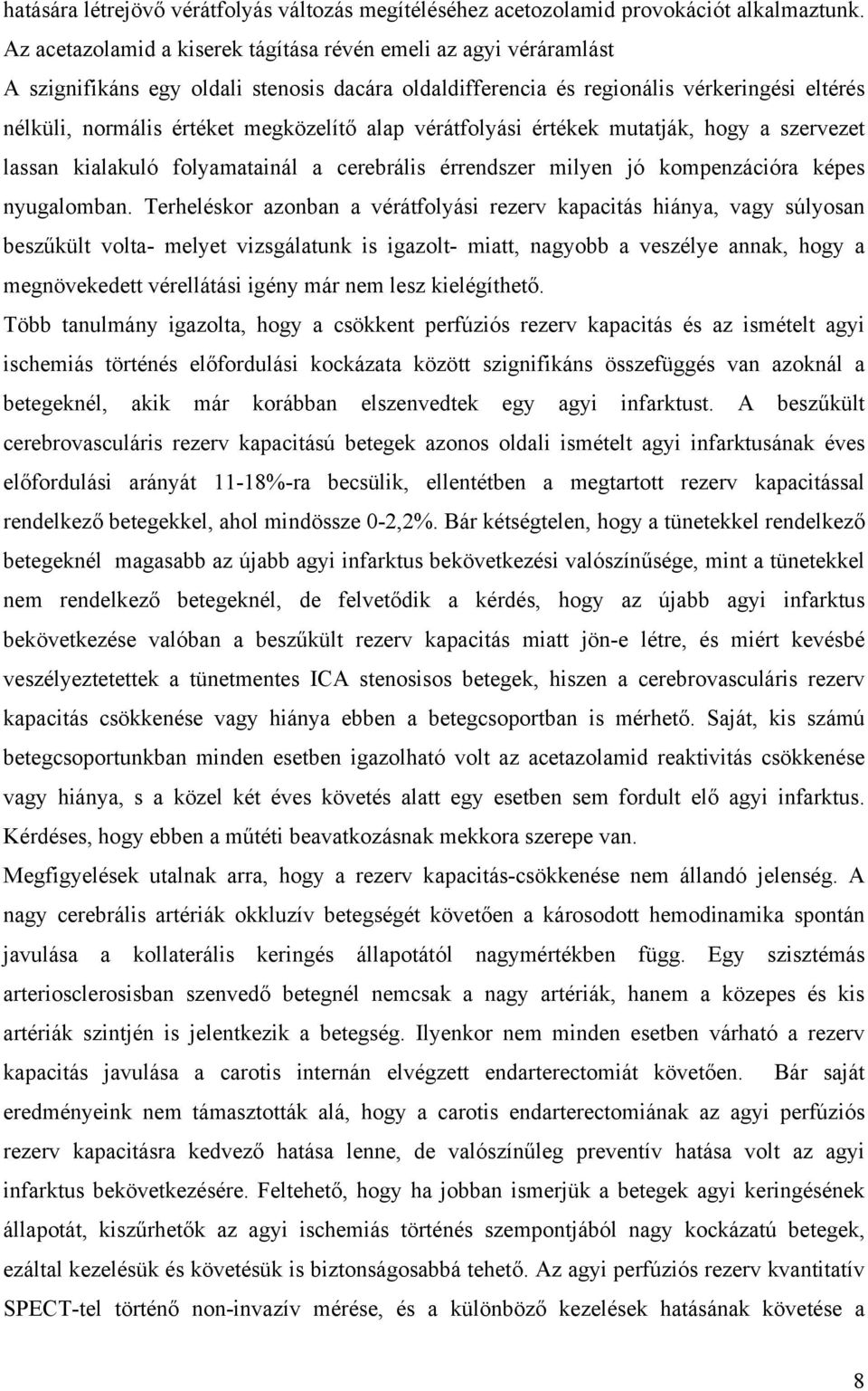 alap vérátfolyási értékek mutatják, hogy a szervezet lassan kialakuló folyamatainál a cerebrális érrendszer milyen jó kompenzációra képes nyugalomban.