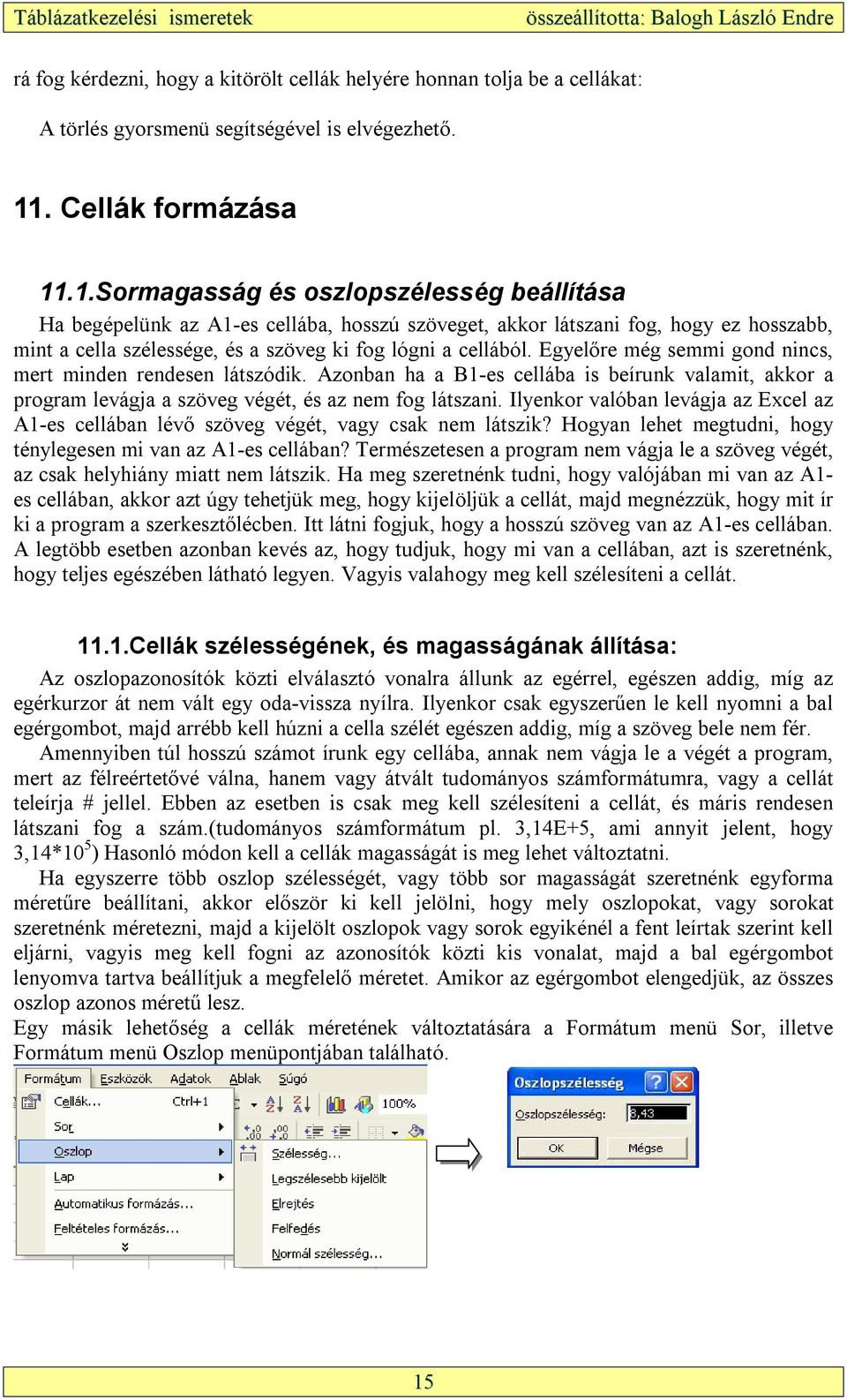 .1.Sormagasság és oszlopszélesség beállítása Ha begépelünk az A1-es cellába, hosszú szöveget, akkor látszani fog, hogy ez hosszabb, mint a cella szélessége, és a szöveg ki fog lógni a cellából.