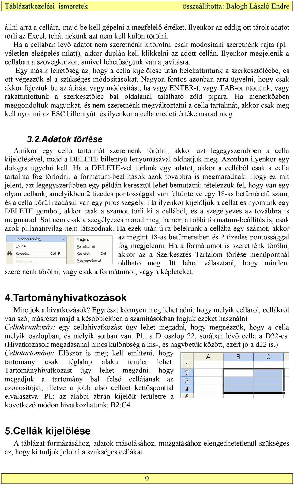 Ilyenkor megjelenik a cellában a szövegkurzor, amivel lehetőségünk van a javításra.