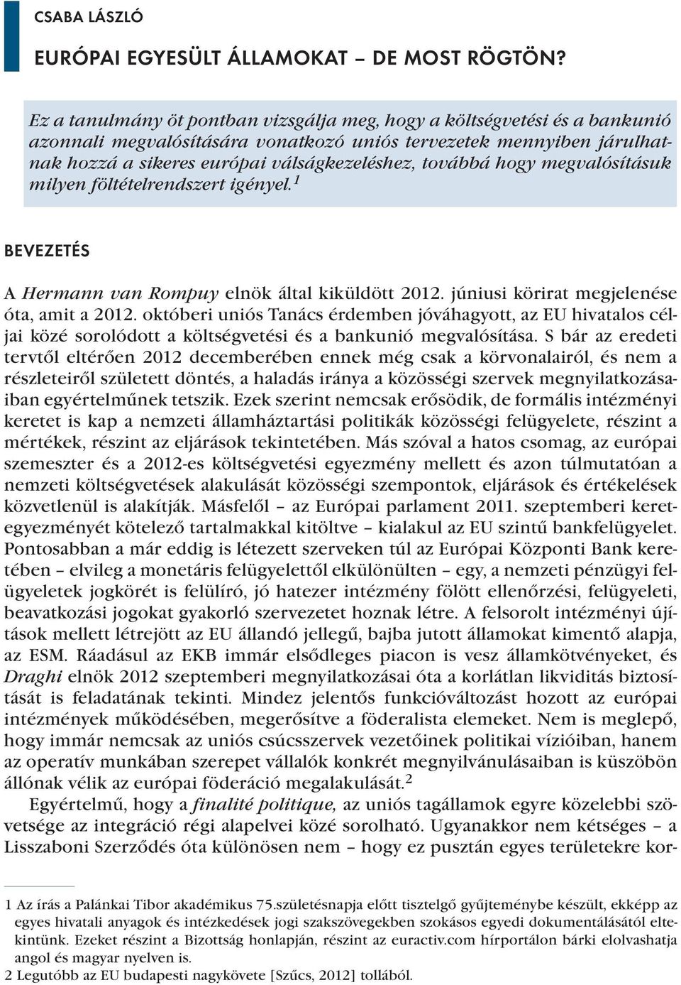 hogy megvalósításuk milyen föltételrendszert igényel. 1 BEVEZETÉS A Hermann van Rompuy elnök által kiküldött 2012. júniusi körirat megjelenése óta, amit a 2012.