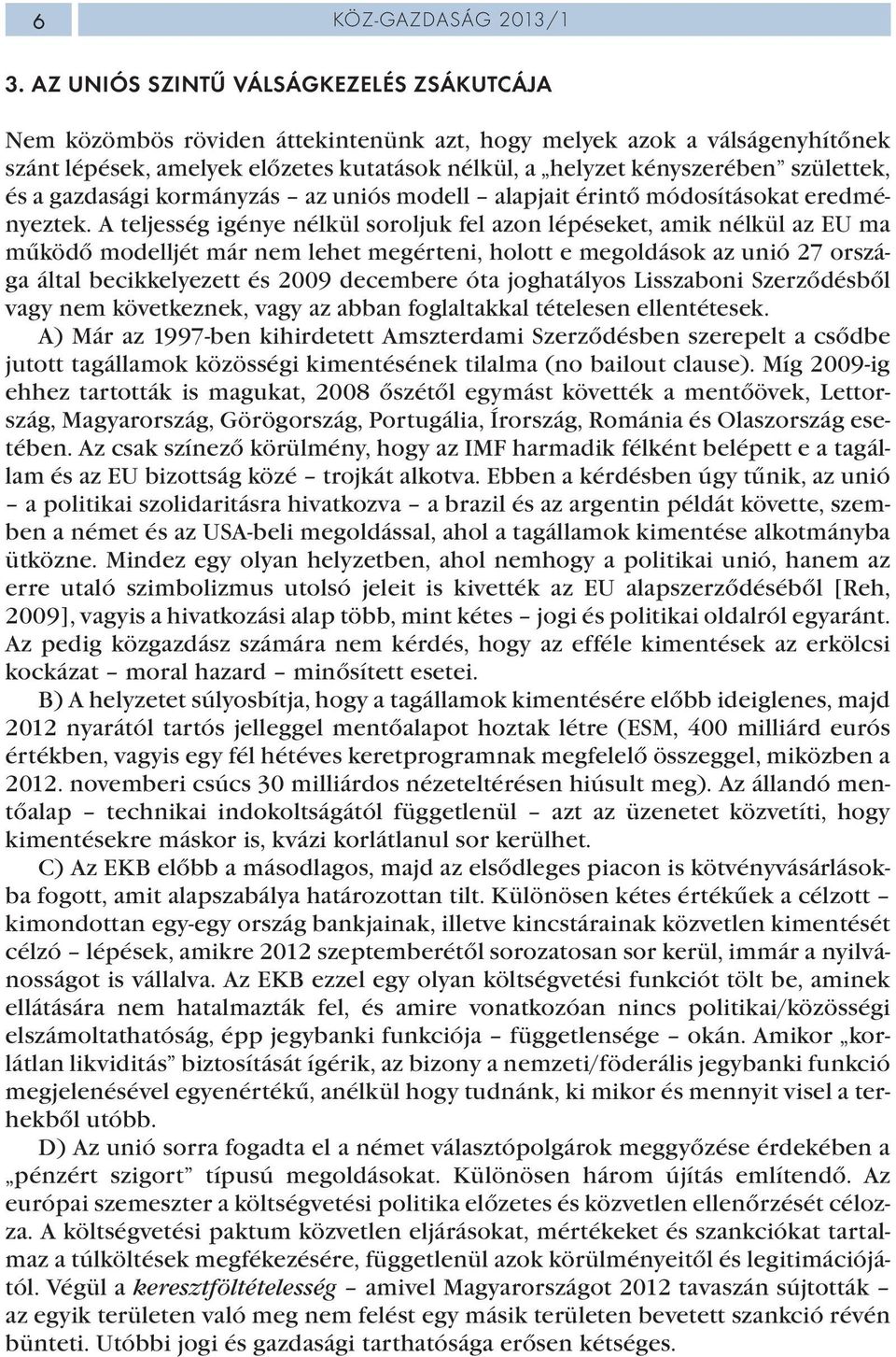 születtek, és a gazdasági kormányzás az uniós modell alapjait érintő módosításokat eredményeztek.