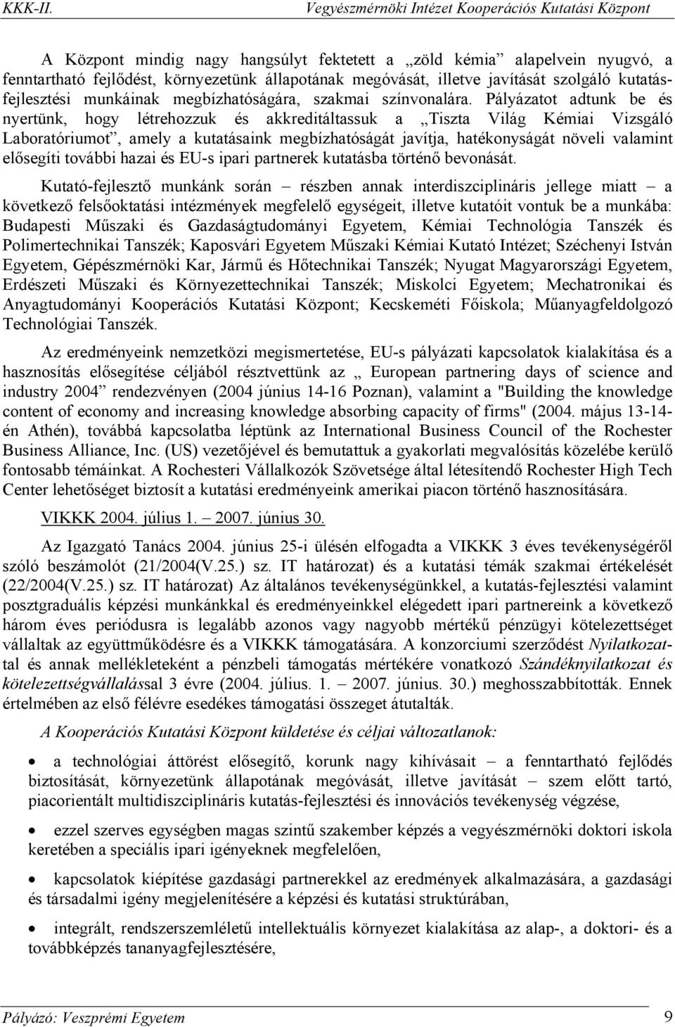 Pályázatot adtunk be és nyertünk, hogy létrehozzuk és akkreditáltassuk a Tiszta Világ Kémiai Vizsgáló Laboratóriumot, amely a kutatásaink megbízhatóságát javítja, hatékonyságát növeli valamint