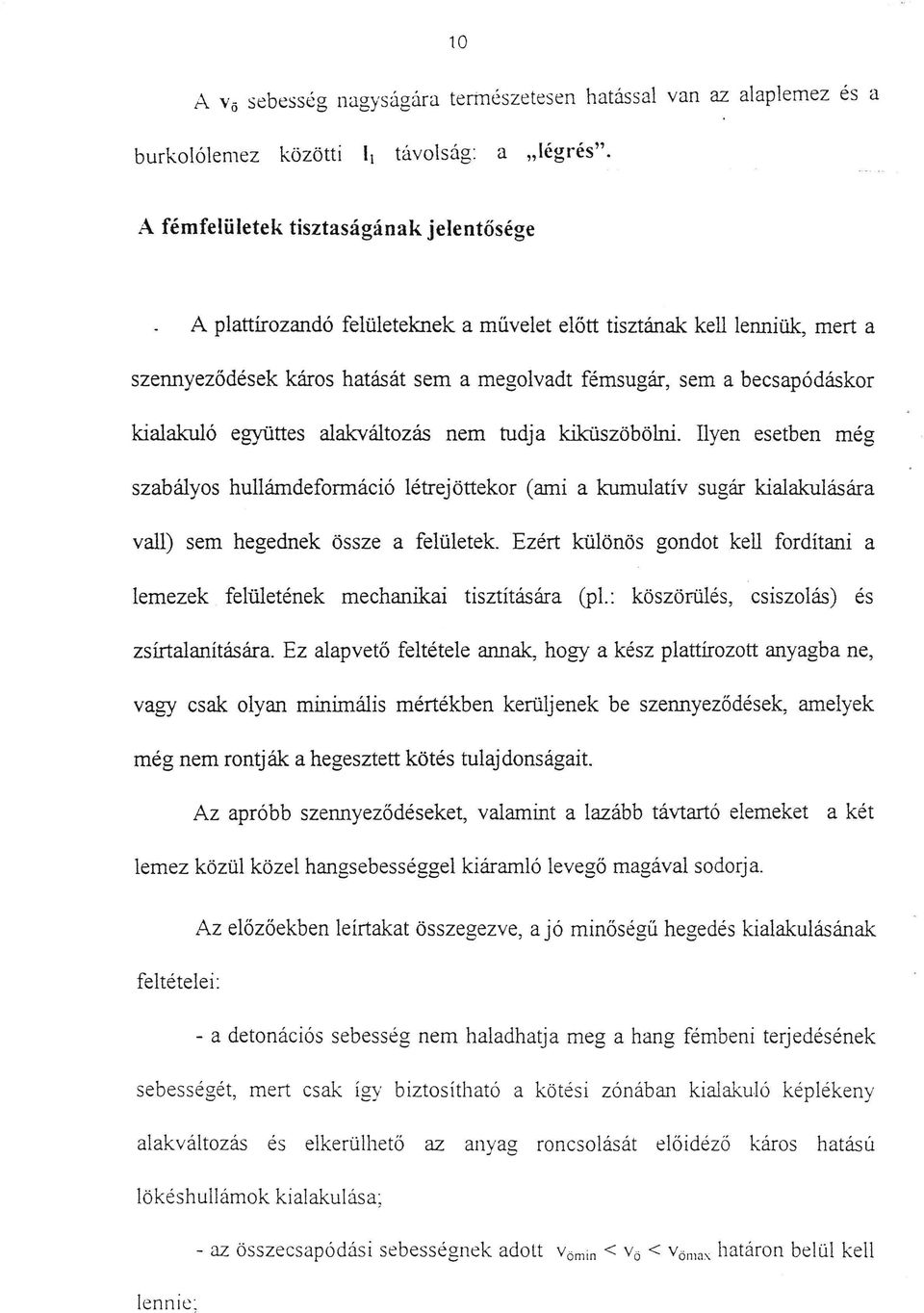 kialakuló együttes alakváltozás nem tudja kiküszöbölni. Ilyen esetben még szabályos hullámdeformáció létrej öttekor (ami a kumulatív su g ár kialakulására vall) sem hegednek össze a felületek.