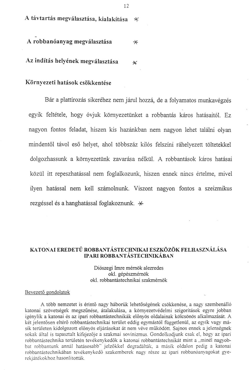 Ez nagyon fontos feladat, hiszen kis hazánkban nem nagyon lehet találni olyan mindentől távol eső helyet, ahol többszáz kilós felszíni ráhelyezett töltetekkel dolgozhassunk a környezetünk zavarása