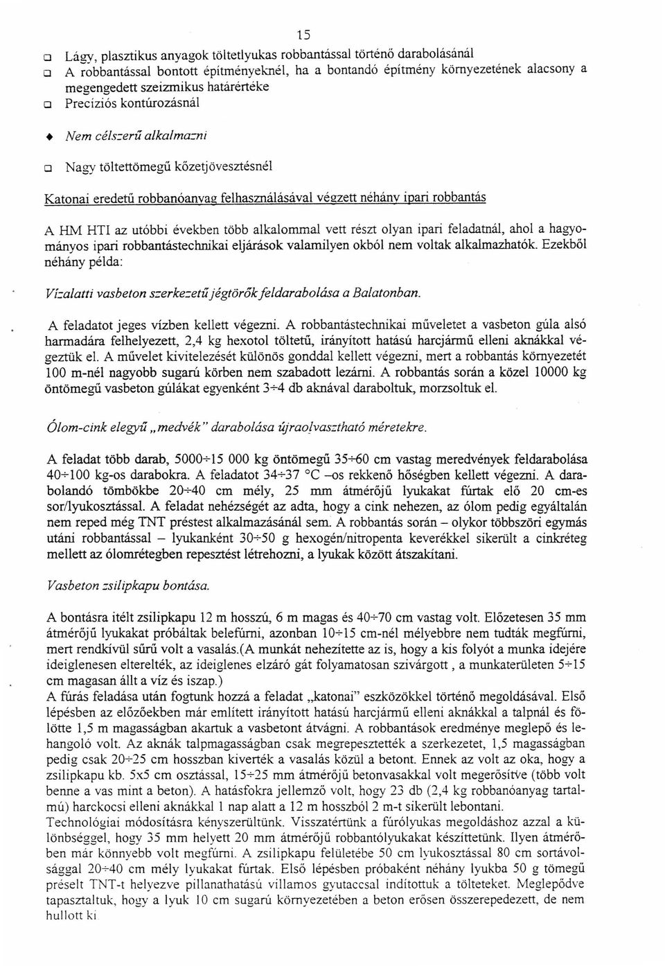 években több alkalommal vett részt olyan ipari feladatnál, ahol a hagyományos ipari robbantástechnikai eljárások valamilyen okból nem voltak alkalmazhatók.