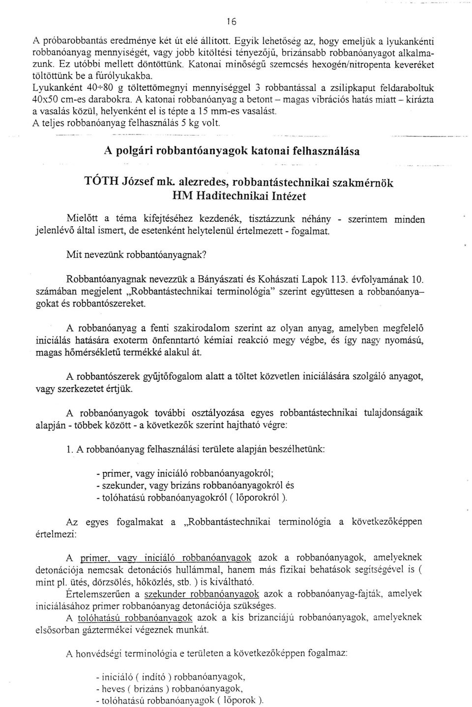 Lyukanként 40+80 g töltettömegnyi mennyiséggel 3 robbantással a zsilipkaput feldaraboltuk 40x50 cm-es darabokra.