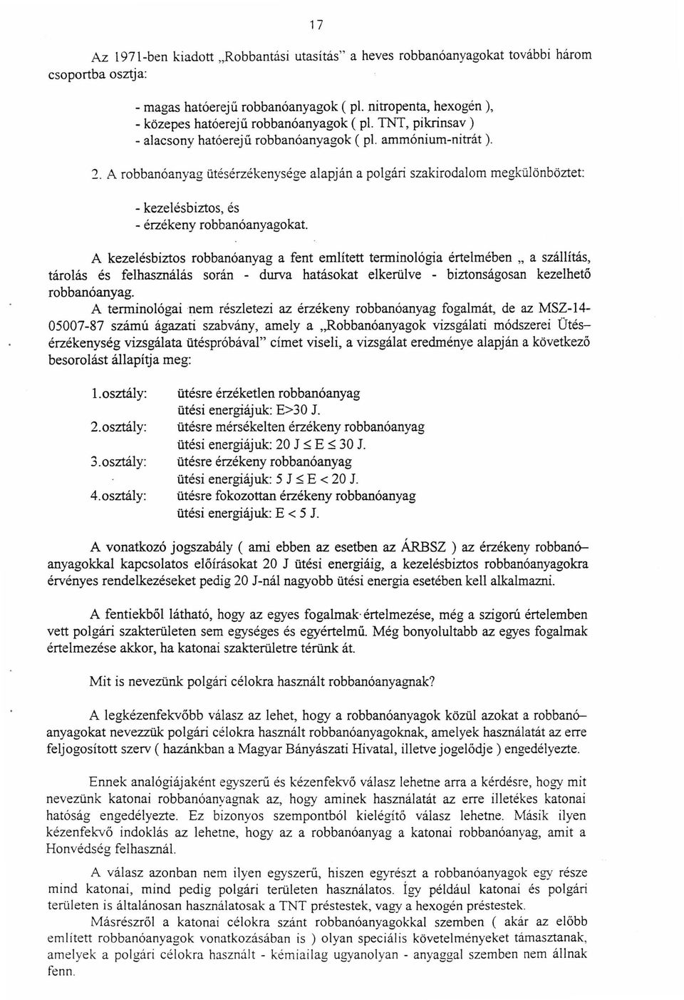 A robbanóanyag ütésérzékenysége alapján a polgári szakirodalom megkülönböztet: - kezelésbiztos, és - érzékeny robbanóanyagokat A kezelésbiztos robbanóanyag a fent említett terminológia értelmében " a