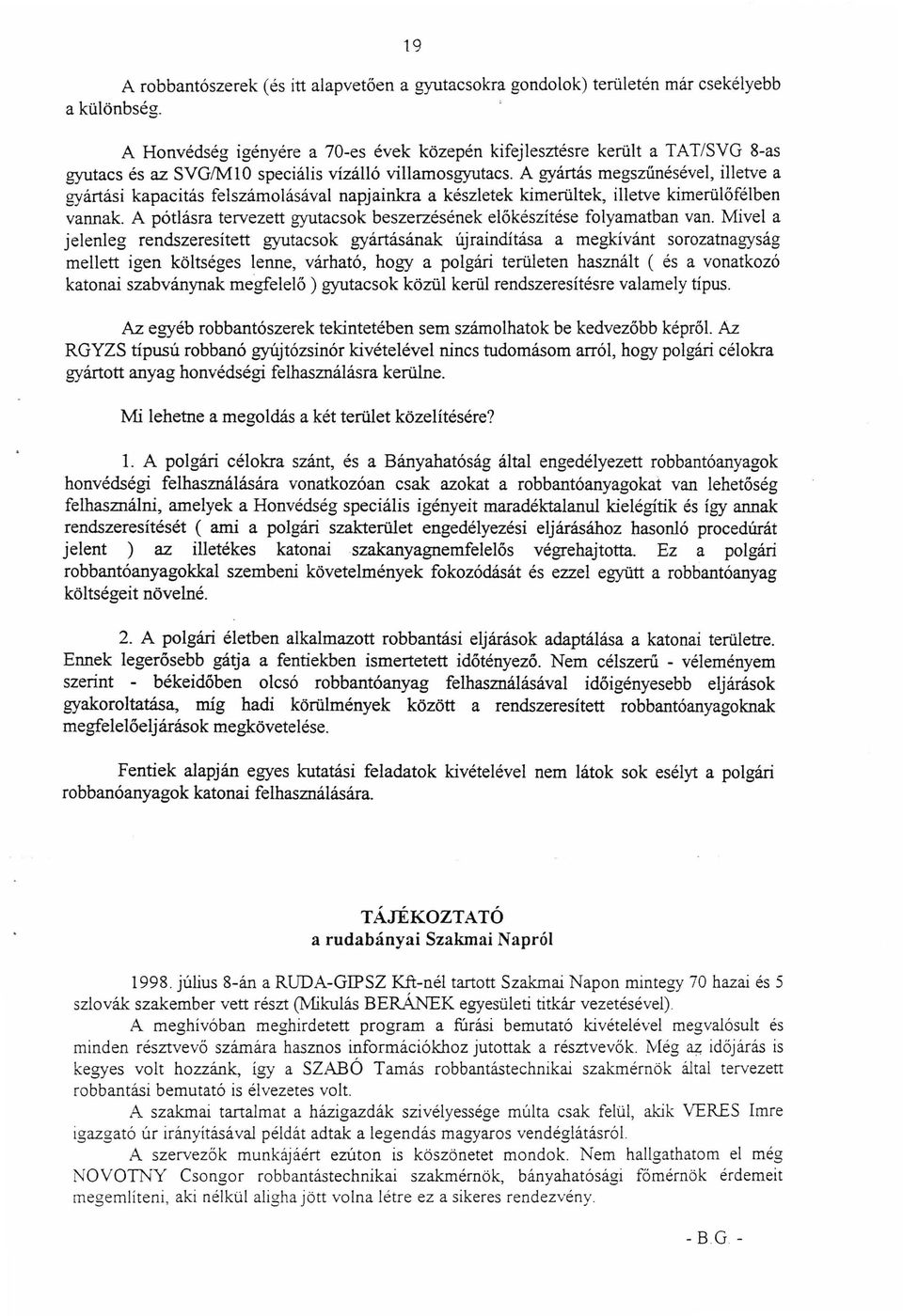 A gyártás megszűnésével, illetve a gyártási kapacitás felszámolásával napjainkra a készletek kimerültek, illetve kimerülőfélben vannak.