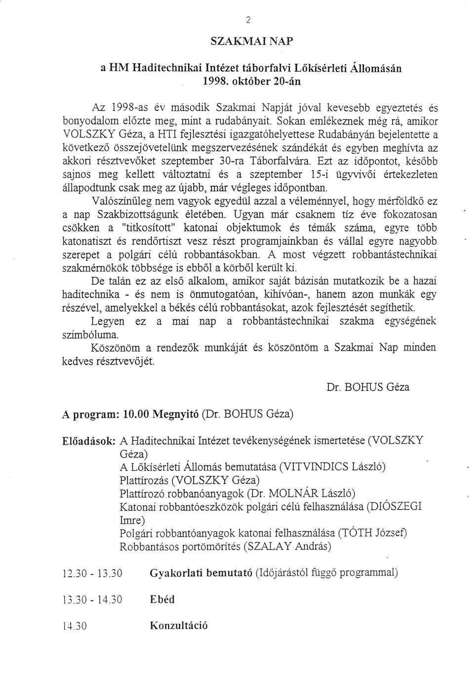 igazgatóhelyettese Rudabányán bejelentette a következő összejövetelünk megszef\'ezésének szándékát és egyben meghívta az akkori résztvevőket szeptember 30-ra Táborfalvára.