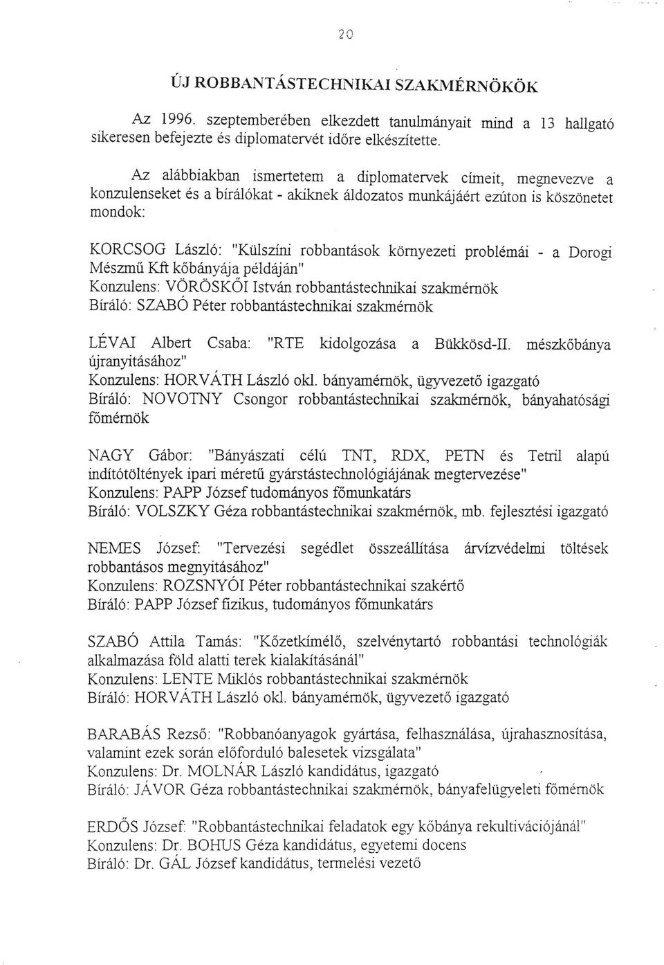 környezeti problémái - a Dorogi Mészmű Kft kőbányája példáján" Konzulens: VÖRÖSKÖI István robbantástechnikai szakmérnök Bíráló: SZABÓ Péter robbantástechnikai szakmérnök LÉVAI Albert Csaba: "RTE