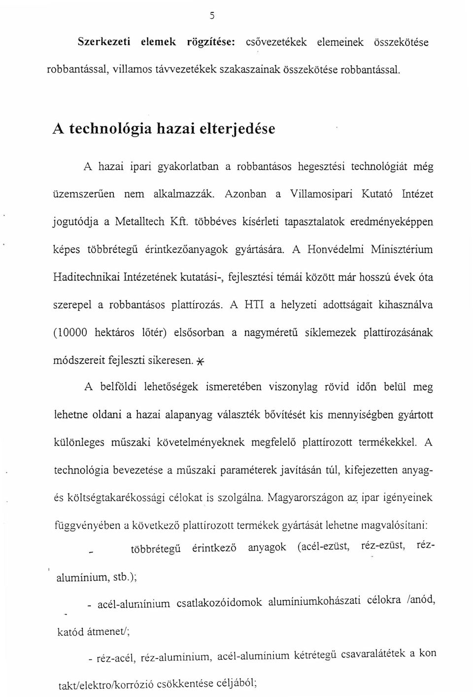 többéves kisérleti tapasztalatok eredményeképpen képes többrétegű érintkezőanyagok gyártására.