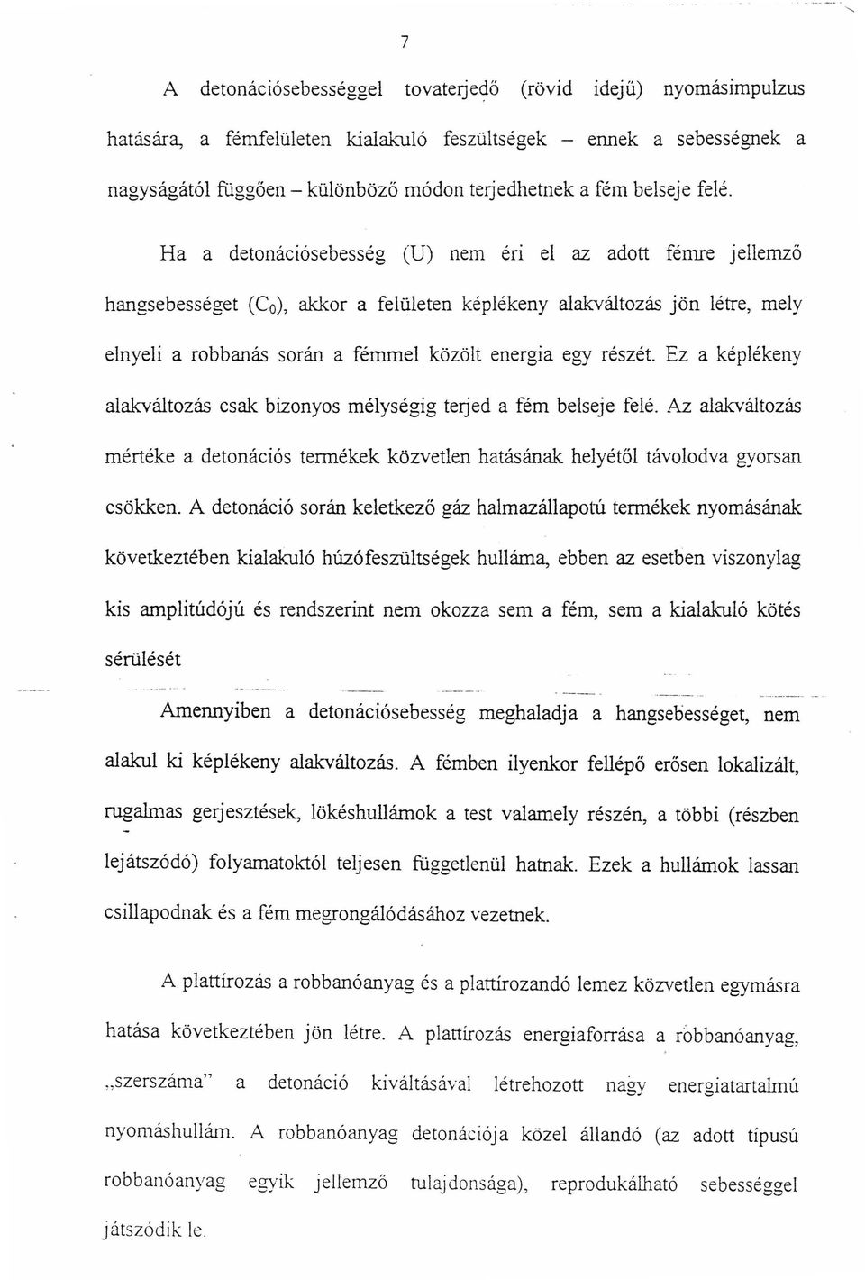 Ha a detonációsebesség (U) nem éri el az adott fémre jellemző hangsebességet (C 0 ), akkor a felületen képlékeny alakváltozás jön létre, mely elnyeli a robbanás során a fémmel közölt energia egy