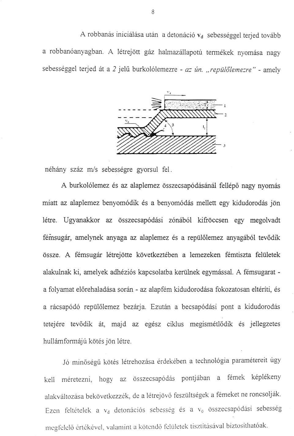 A burkolólemez és az alaplemez összecsapódásánál fellépő nagy nyomás miatt az alaplemez benyomódik és a benyomódás mellett egy kidudorodás jön létre.
