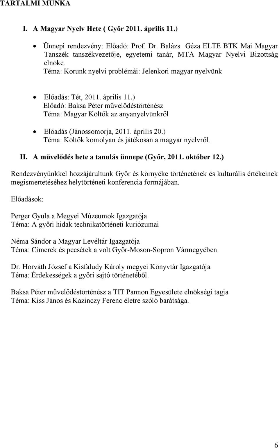 ) Előadó: Baksa Péter művelődéstörténész Téma: Magyar Költők az anyanyelvünkről Előadás (Jánossomorja, 2011. április 20.) Téma: Költők komolyan és játékosan a magyar nyelvről. II.