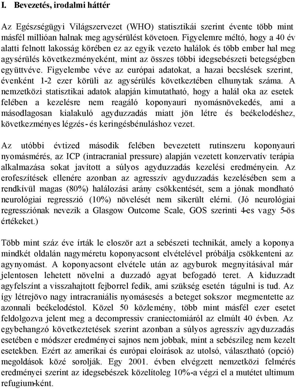 Figyelembe véve az európai adatokat, a hazai becslések szerint, évenként 1-2 ezer körüli az agysérülés következtében elhunytak száma.