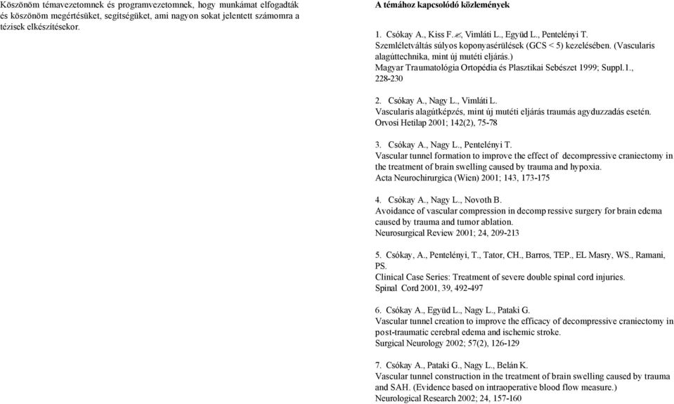 (Vascularis alagúttechnika, mint új mutéti eljárás.) Magyar Traumatológia Ortopédia és Plasztikai Sebészet 1999; Suppl.1., 228-230 2. Csókay A., Nagy L., Vimláti L.