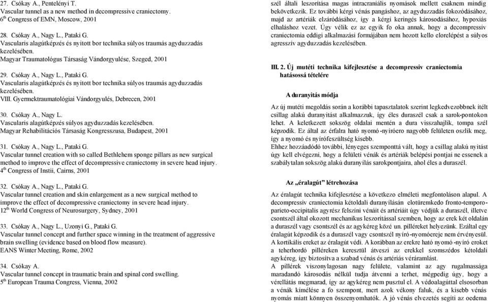 Vascularis alagútképzés és nyitott bor technika súlyos traumás agyduzzadás kezelésében. VIII. Gyermektraumatológiai Vándorgyulés, Debrecen, 2001 30. Csókay A., Nagy L.