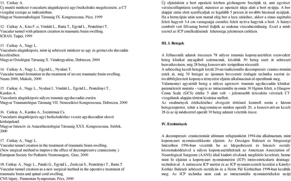 Vascularis alagútképzés, mint új sebészeti módszer az agy és gerincvelo duzzadás kezelésében. Magyar Oxiológiai Társaság X. Vándorgyulése, Debrecen, 2000 14. Csókay A., Nagy L., Együd L., Nyulasi T.