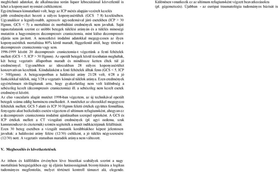 Ugyanakkor a legsúlyosabb, agresszív agyoedemával járó esetekben (ICP > 30 Hgmm, GCS < 5) a mortalitási és morbiditási eredmények nem javultak.