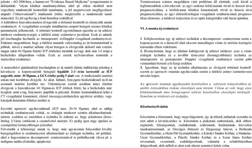 Ez jól egybevág a fenti bioetikai szabállyal. A különbözo beavatkozásokra elvégeztük a történeti kontrollt és elemeztük annak eredményét.