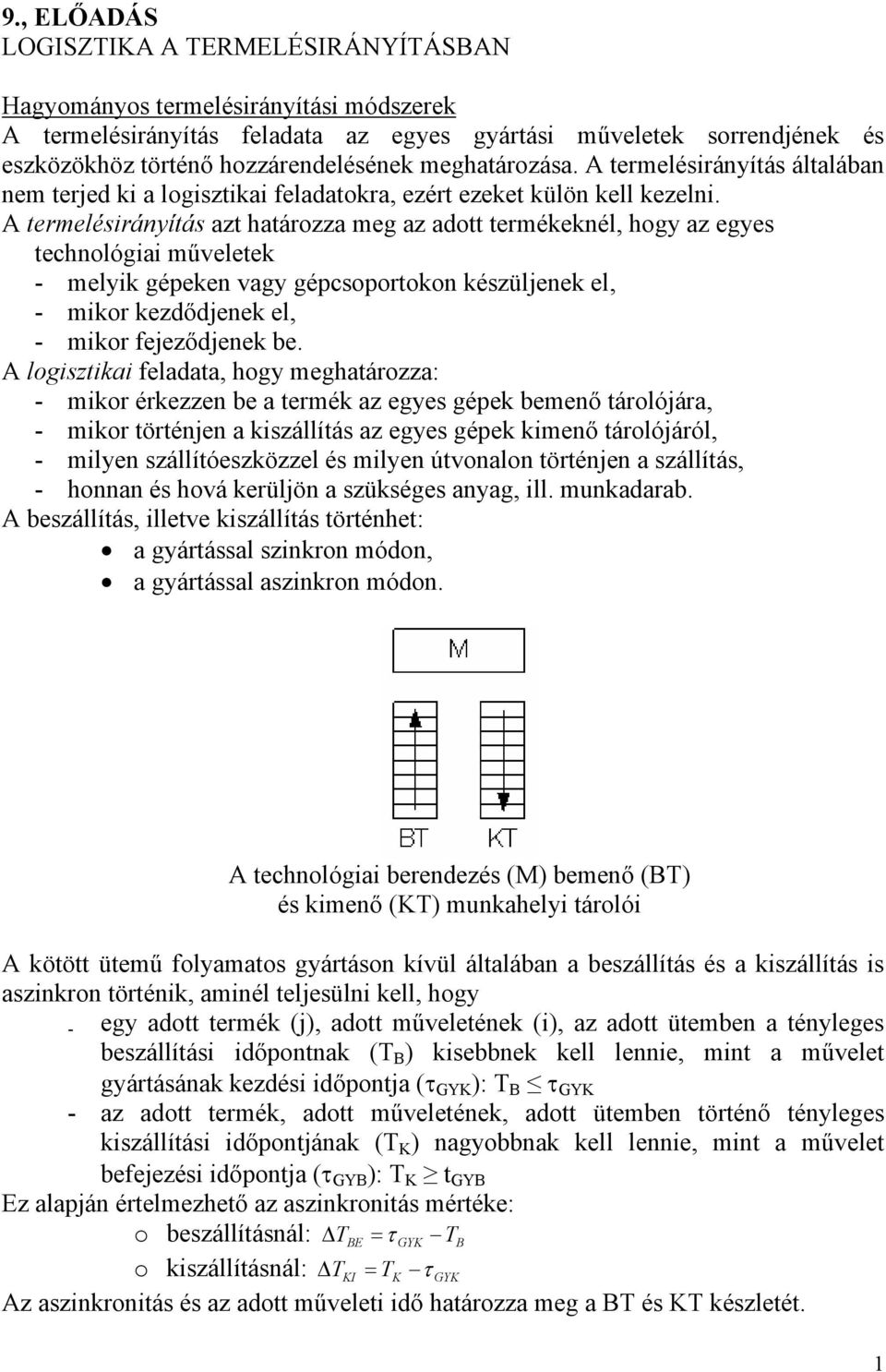 A termelésirányítás azt határozza meg az adott termékeknél, hogy az egyes technológiai műveletek - melyik gépeken vagy gépcsoportokon készüljenek el, - mikor kezdődjenek el, - mikor fejeződjenek be.