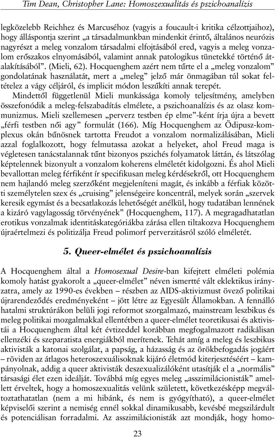 (Mieli, 62). Hocquenghem azért nem tûrte el a meleg vonzalom gondolatának használatát, mert a meleg jelzõ már önmagában túl sokat feltételez a vágy céljáról, és implicit módon leszûkíti annak terepét.