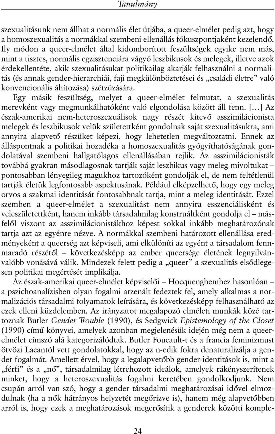 politikailag akarják felhasználni a normalitás (és annak gender-hierarchiái, faji megkülönböztetései és családi életre való konvencionális áhítozása) szétzúzására.
