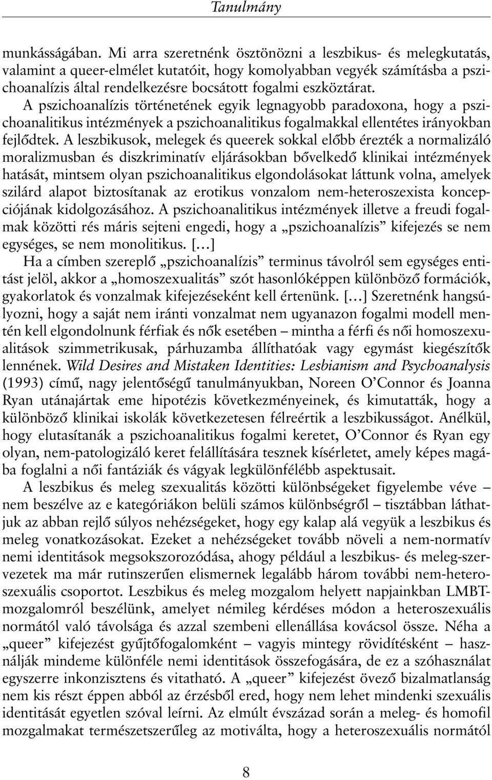 A pszichoanalízis történetének egyik legnagyobb paradoxona, hogy a pszichoanalitikus intézmények a pszichoanalitikus fogalmakkal ellentétes irányokban fejlõdtek.