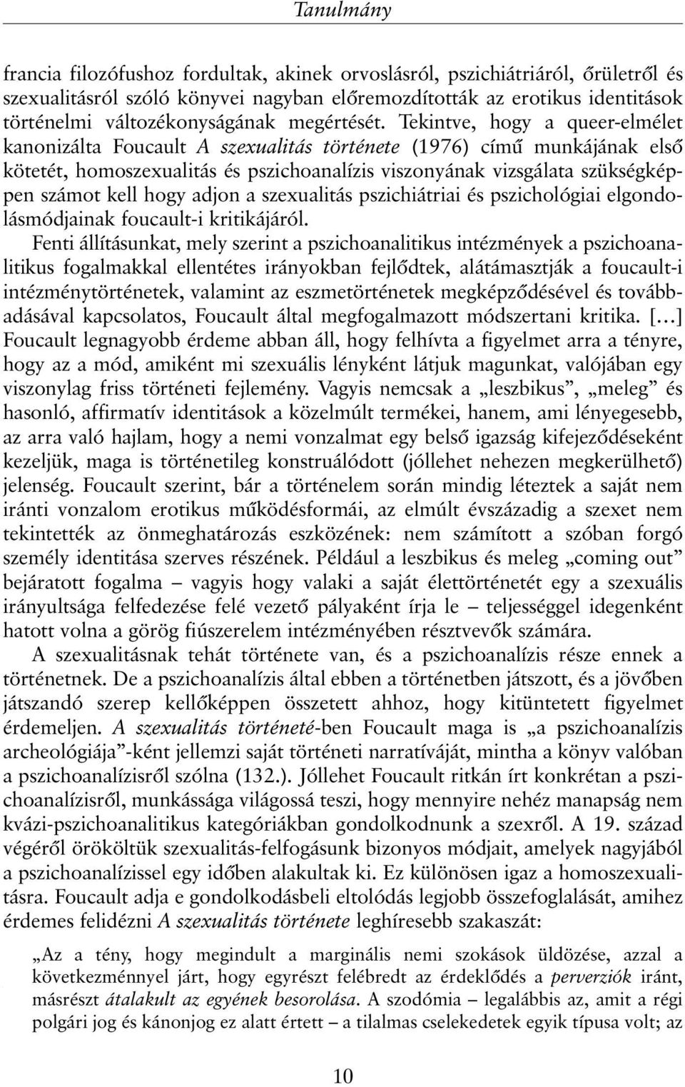Tekintve, hogy a queer-elmélet kanonizálta Foucault A szexualitás története (1976) címû munkájának elsõ kötetét, homoszexualitás és pszichoanalízis viszonyának vizsgálata szükségképpen számot kell