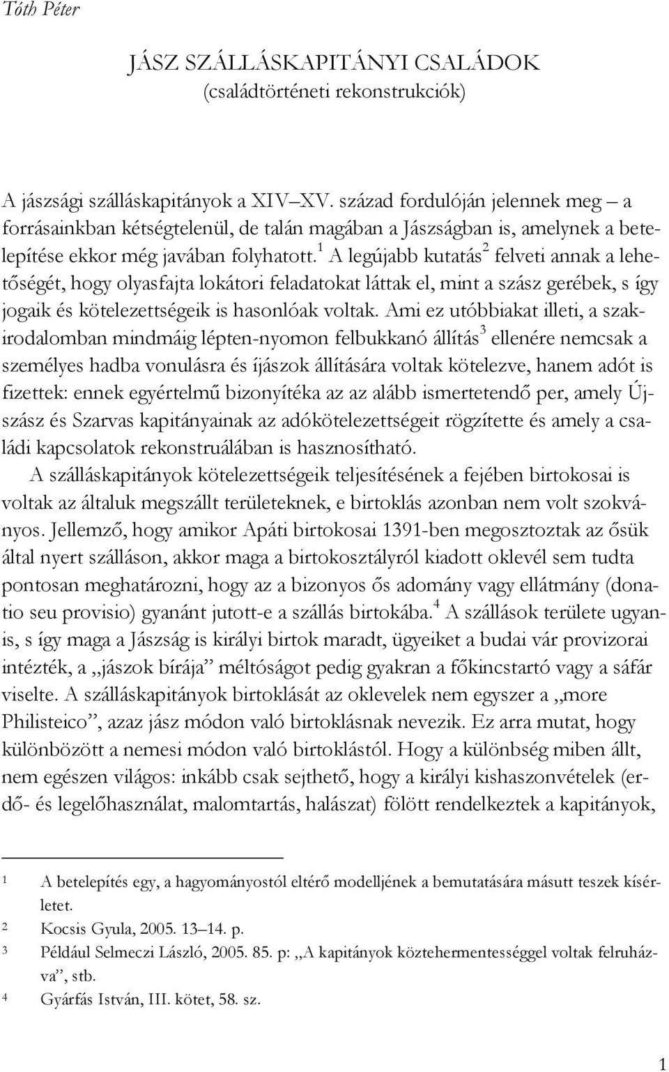 1 A legújabb kutatás 2 felveti annak a lehetıségét, hogy olyasfajta lokátori feladatokat láttak el, mint a szász gerébek, s így jogaik és kötelezettségeik is hasonlóak voltak.