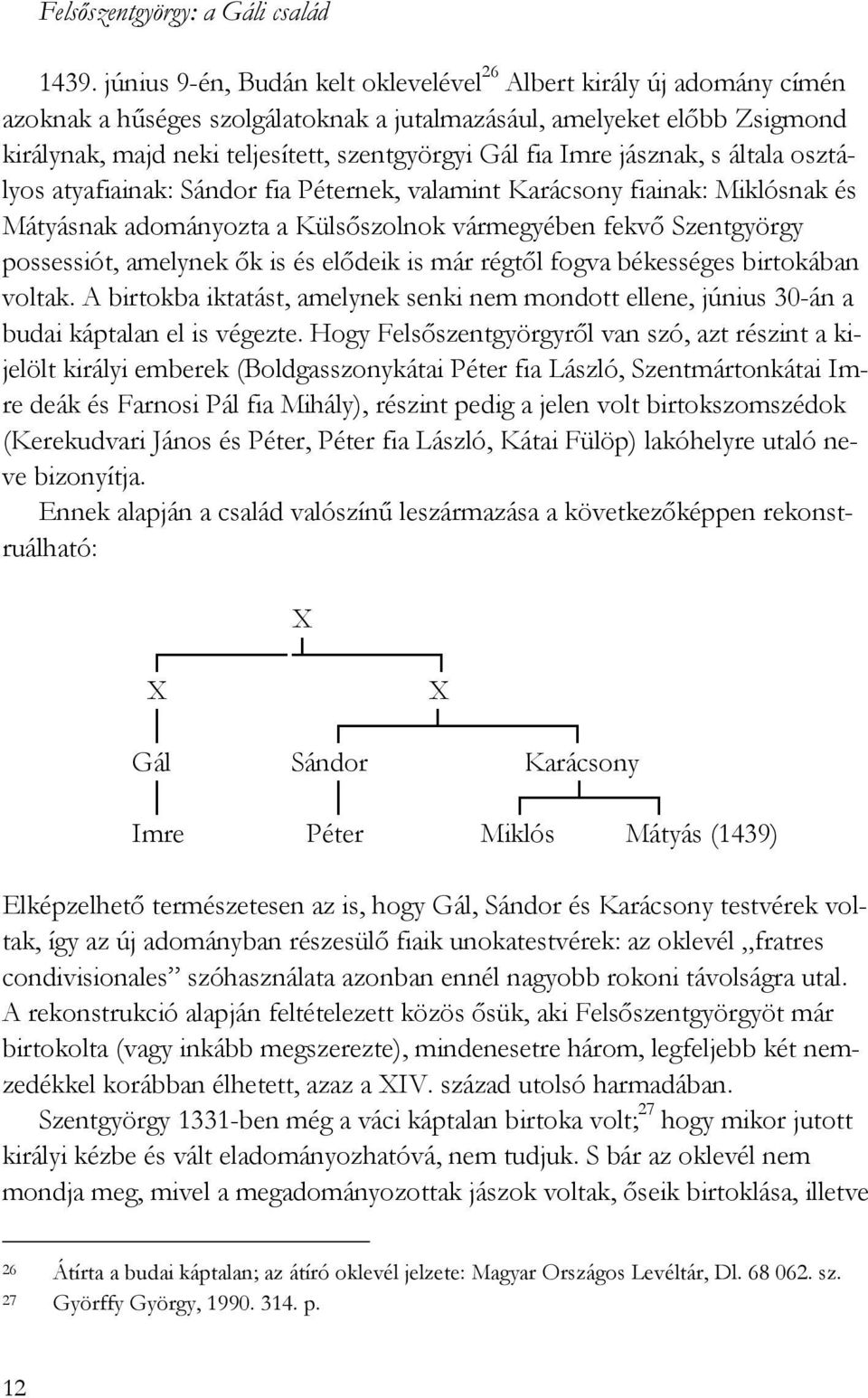 Imre jásznak, s általa osztályos atyafiainak: Sándor fia Péternek, valamint Karácsony fiainak: Miklósnak és Mátyásnak adományozta a Külsıszolnok vármegyében fekvı Szentgyörgy possessiót, amelynek ık