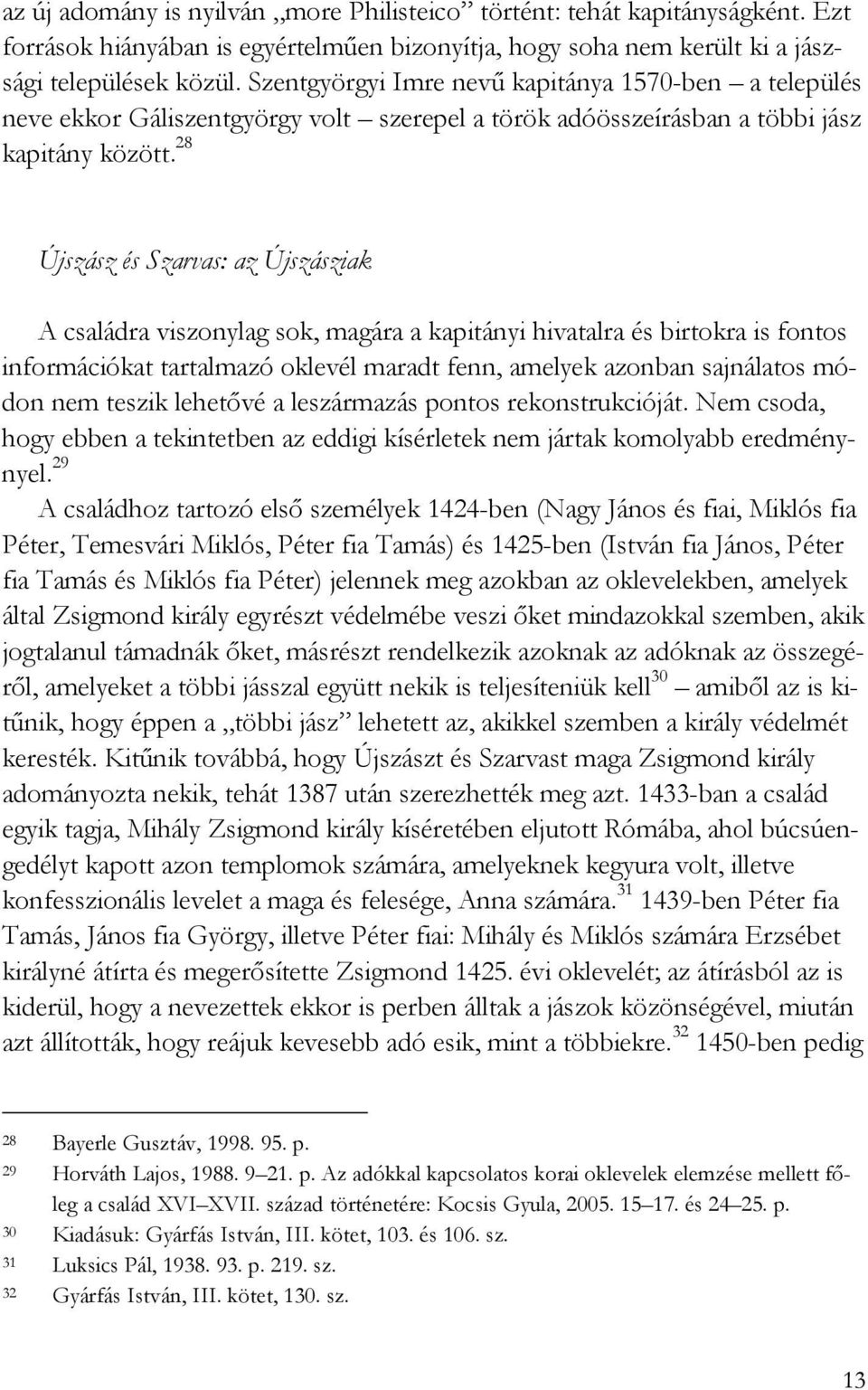 28 Újszász és Szarvas: az Újszásziak A családra viszonylag sok, magára a kapitányi hivatalra és birtokra is fontos információkat tartalmazó oklevél maradt fenn, amelyek azonban sajnálatos módon nem