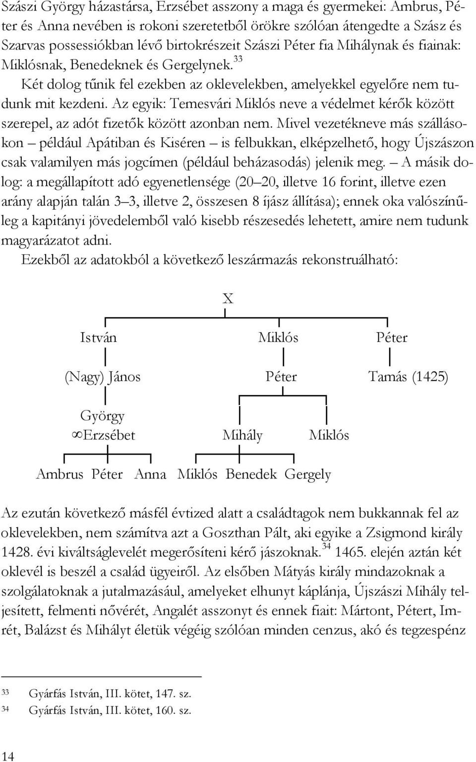 Az egyik: Temesvári Miklós neve a védelmet kérık között szerepel, az adót fizetık között azonban nem.