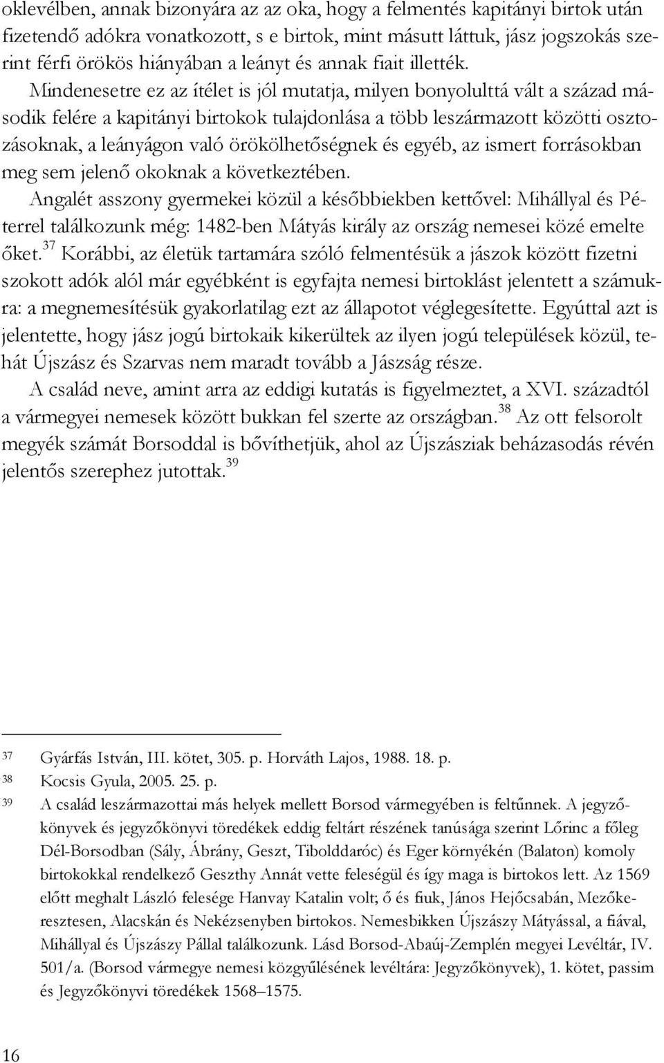 Mindenesetre ez az ítélet is jól mutatja, milyen bonyolulttá vált a század második felére a kapitányi birtokok tulajdonlása a több leszármazott közötti osztozásoknak, a leányágon való