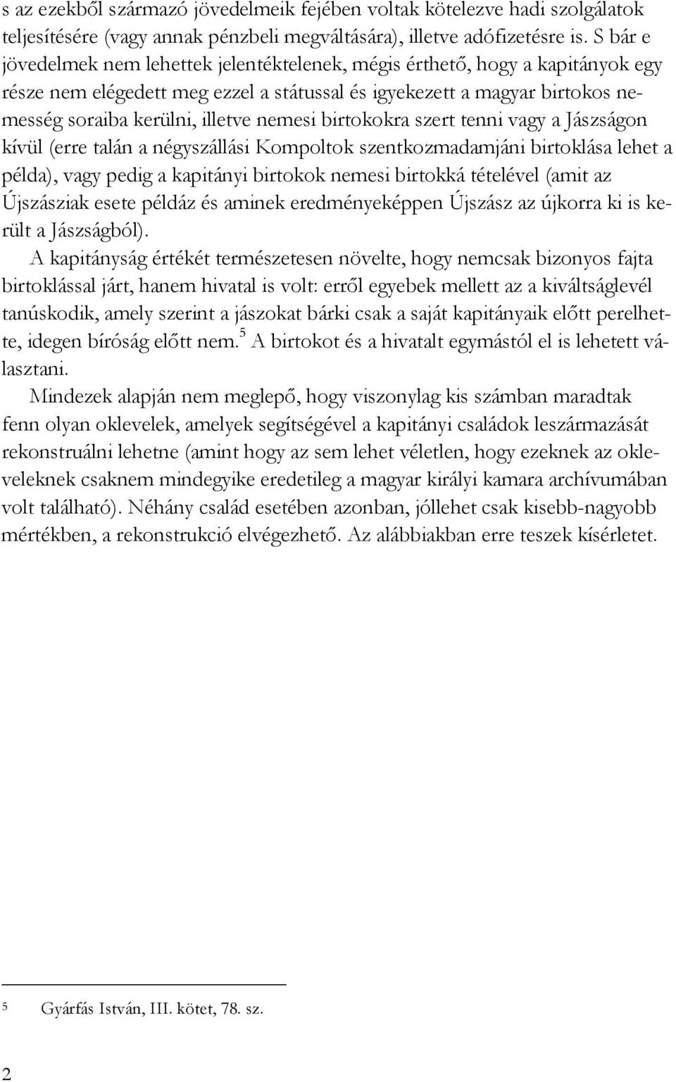 nemesi birtokokra szert tenni vagy a Jászságon kívül (erre talán a négyszállási Kompoltok szentkozmadamjáni birtoklása lehet a példa), vagy pedig a kapitányi birtokok nemesi birtokká tételével (amit