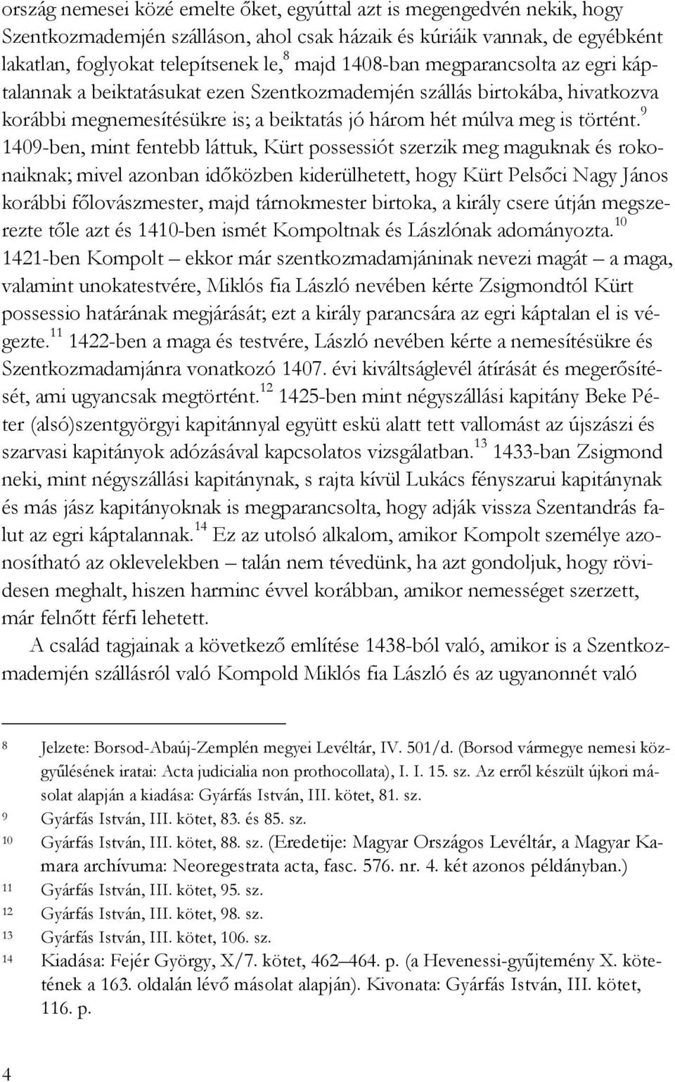 9 1409-ben, mint fentebb láttuk, Kürt possessiót szerzik meg maguknak és rokonaiknak; mivel azonban idıközben kiderülhetett, hogy Kürt Pelsıci Nagy János korábbi fılovászmester, majd tárnokmester