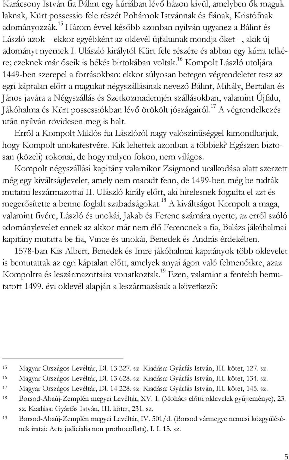 Ulászló királytól Kürt fele részére és abban egy kúria telkére; ezeknek már ıseik is békés birtokában voltak.