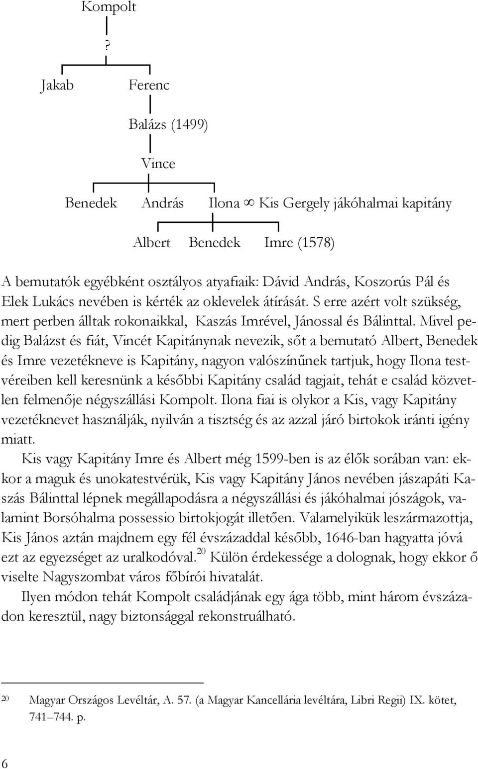 nevében is kérték az oklevelek átírását. S erre azért volt szükség, mert perben álltak rokonaikkal, Kaszás Imrével, Jánossal és Bálinttal.