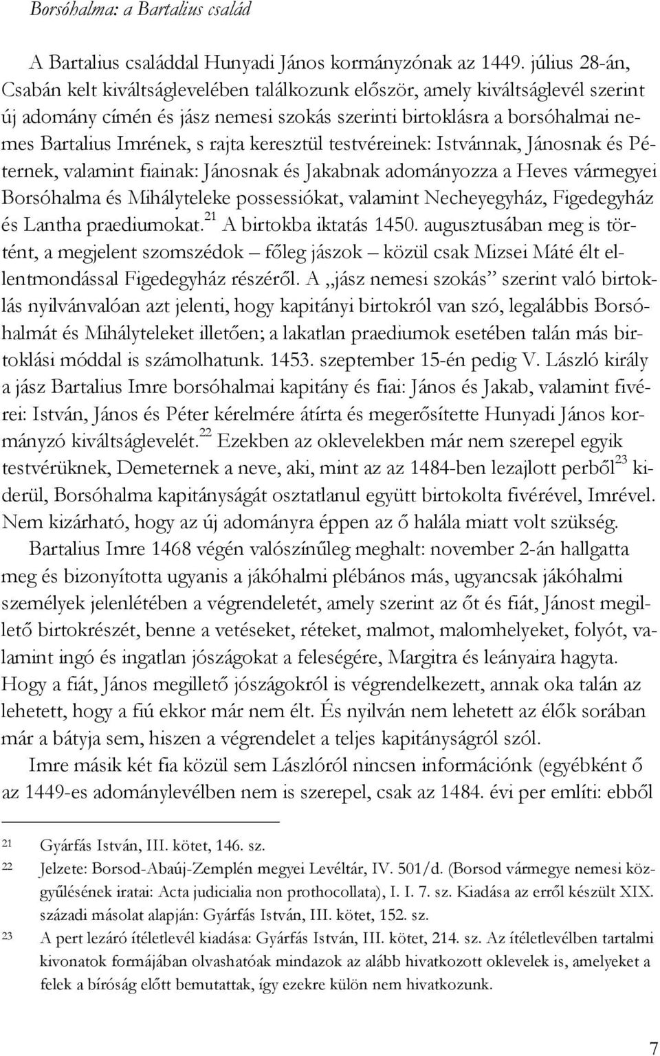 rajta keresztül testvéreinek: Istvánnak, Jánosnak és Péternek, valamint fiainak: Jánosnak és Jakabnak adományozza a Heves vármegyei Borsóhalma és Mihályteleke possessiókat, valamint Necheyegyház,