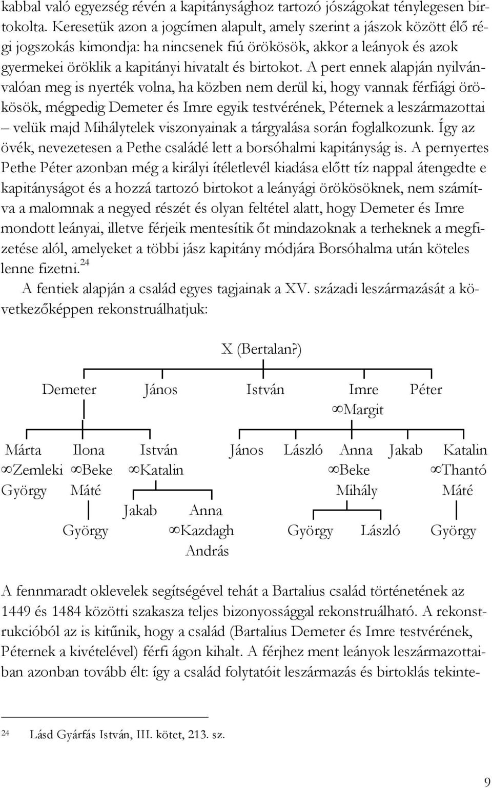 A pert ennek alapján nyilvánvalóan meg is nyerték volna, ha közben nem derül ki, hogy vannak férfiági örökösök, mégpedig Demeter és Imre egyik testvérének, Péternek a leszármazottai velük majd
