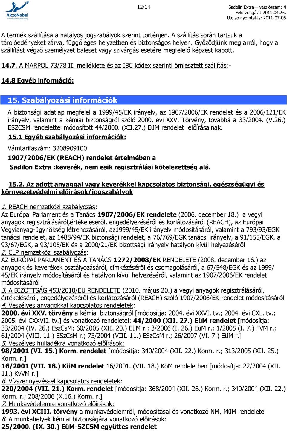 melléklete és az IBC kódex szerinti ömlesztett szállítás:- 14.8 Egyéb információ: 15.