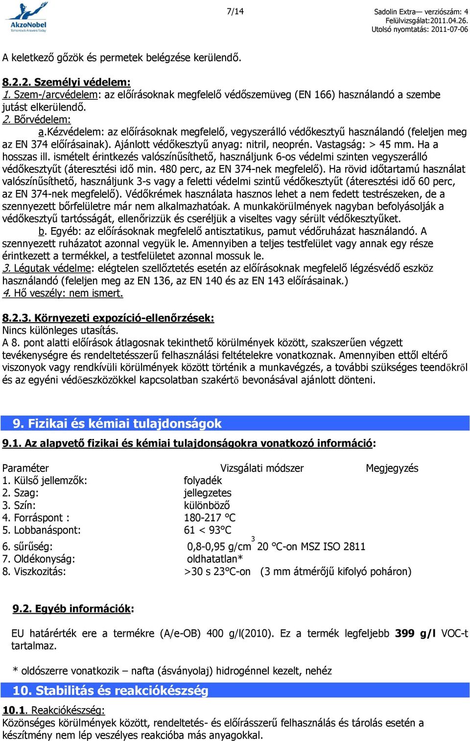 kézvédelem: az előírásoknak megfelelő, vegyszerálló védőkesztyű használandó (feleljen meg az EN 374 előírásainak). Ajánlott védőkesztyű anyag: nitril, neoprén. Vastagság: > 45 mm. Ha a hosszas ill.