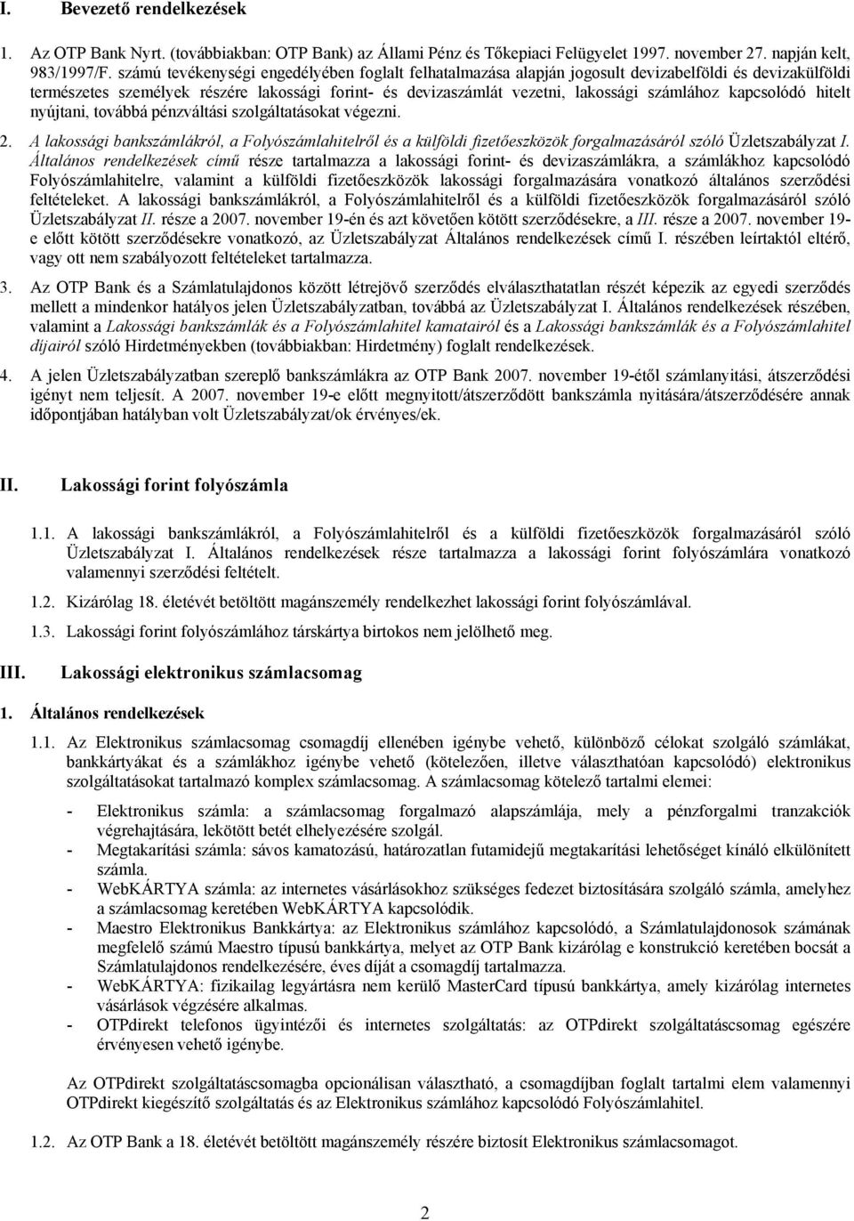 kapcsolódó hitelt nyújtani, továbbá pénzváltási szolgáltatásokat végezni. 2. A lakossági bankszámlákról, a Folyószámlahitelről és a külföldi fizetőeszközök forgalmazásáról szóló Üzletszabályzat I.