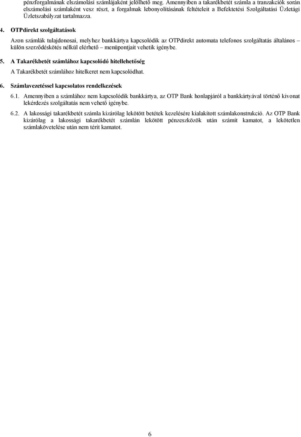 OTPdirekt szolgáltatások Azon számlák tulajdonosai, melyhez bankkártya kapcsolódik az OTPdirekt automata telefonos szolgáltatás általános külön szerződéskötés nélkül elérhető menüpontjait vehetik