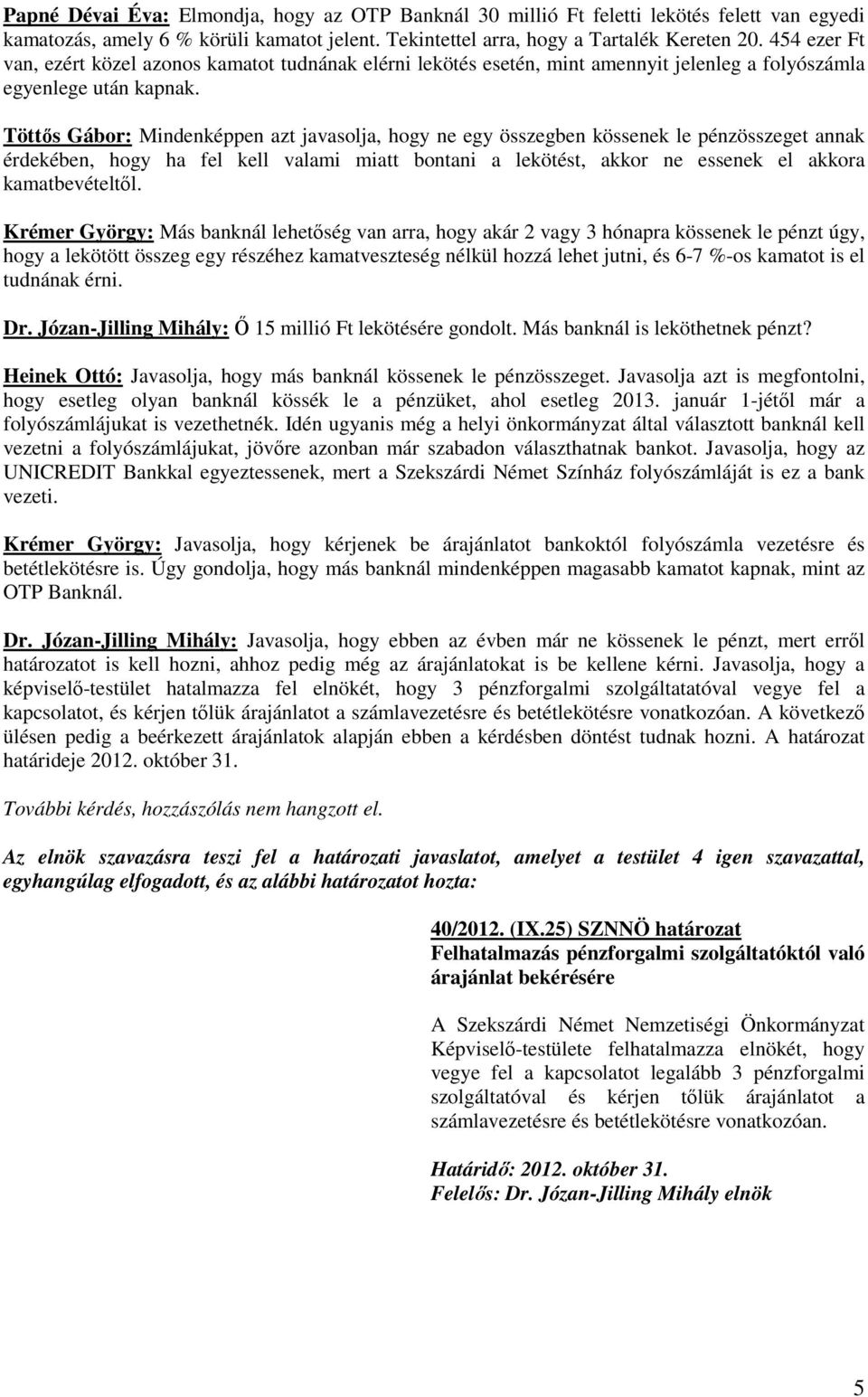 Töttıs Gábor: Mindenképpen azt javasolja, hogy ne egy összegben kössenek le pénzösszeget annak érdekében, hogy ha fel kell valami miatt bontani a lekötést, akkor ne essenek el akkora kamatbevételtıl.