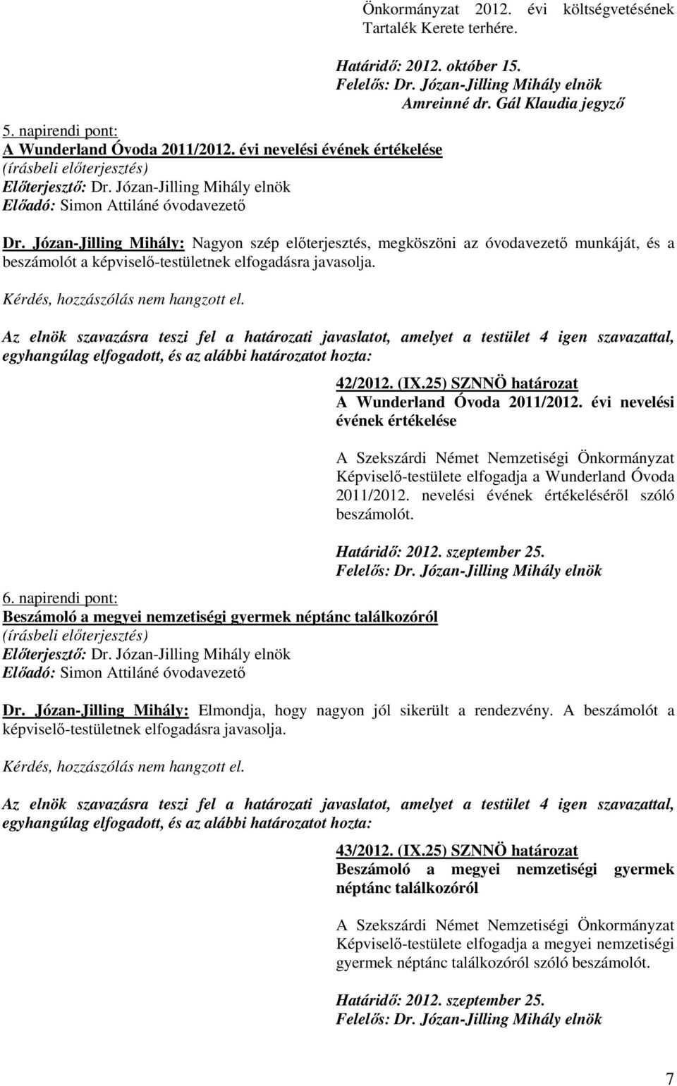 Kérdés, hozzászólás nem hangzott el. 6. napirendi pont: Beszámoló a megyei nemzetiségi gyermek néptánc találkozóról Elıadó: Simon Attiláné óvodavezetı 42/2012. (IX.